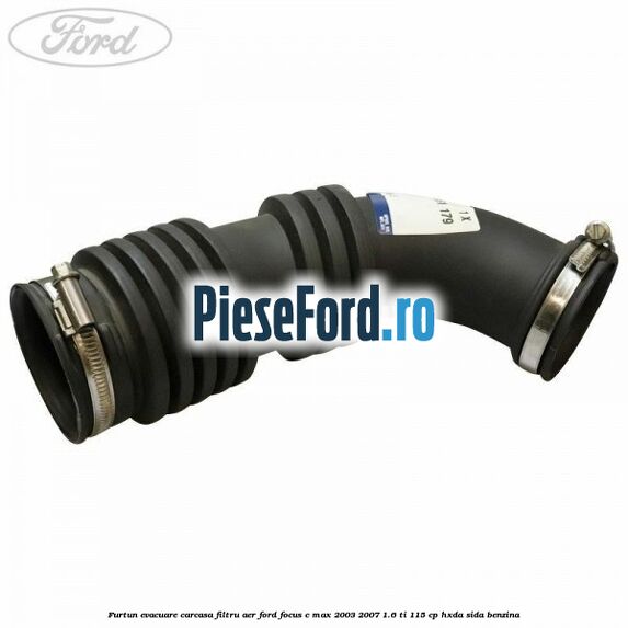 Furtun evacuare carcasa filtru aer Ford Focus C-Max 2003-2007 1.6 Ti 115 cp HXDA, SIDA benzina