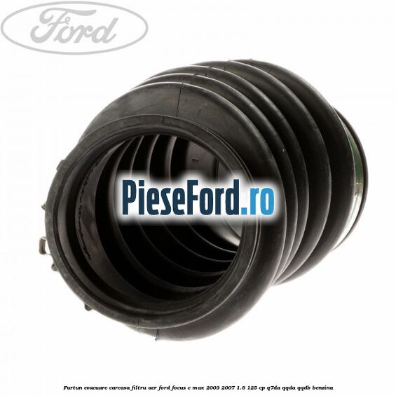Furtun evacuare carcasa filtru aer Ford Focus C-Max 2003-2007 1.8 125 cp Q7DA, QQDA, QQDB benzina