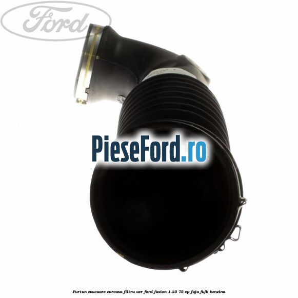 Furtun evacuare carcasa filtru aer Ford Fusion 1.25 75 cp FUJA, FUJB benzina