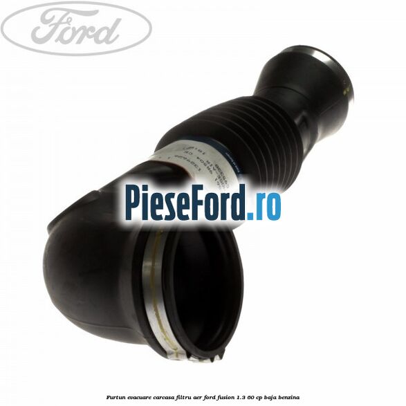 Furtun evacuare carcasa filtru aer Ford Fusion 1.3 60 cp BAJA benzina