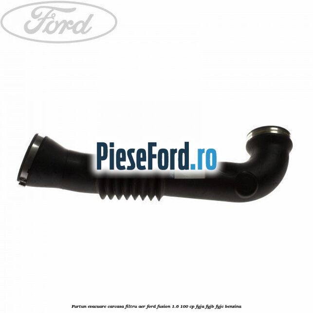 Furtun evacuare carcasa filtru aer Ford Fusion 1.6 100 cp FYJA, FYJB, FYJC benzina