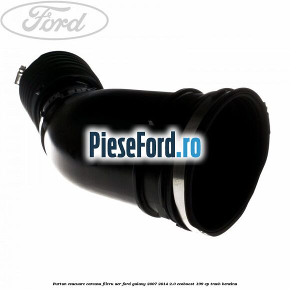 Furtun evacuare carcasa filtru aer Ford Galaxy 2007-2014 2.0 EcoBoost 199 cp TNWB benzina