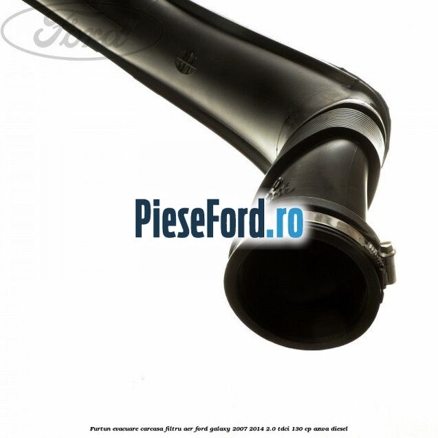 Furtun evacuare carcasa filtru aer Ford Galaxy 2007-2014 2.0 TDCi 130 cp AZWA diesel