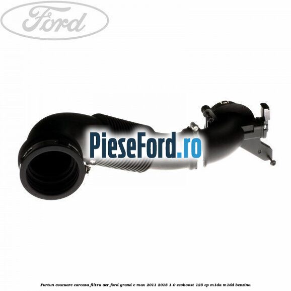 Furtun evacuare carcasa filtru aer Ford Grand C-Max 2011-2015 1.0 EcoBoost 125 cp M1DA, M1DD benzina