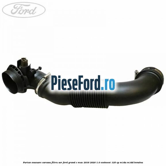 Furtun evacuare carcasa filtru aer Ford Grand C-Max 2016-2020 1.0 EcoBoost 125 cp M1DA, M1DD benzina