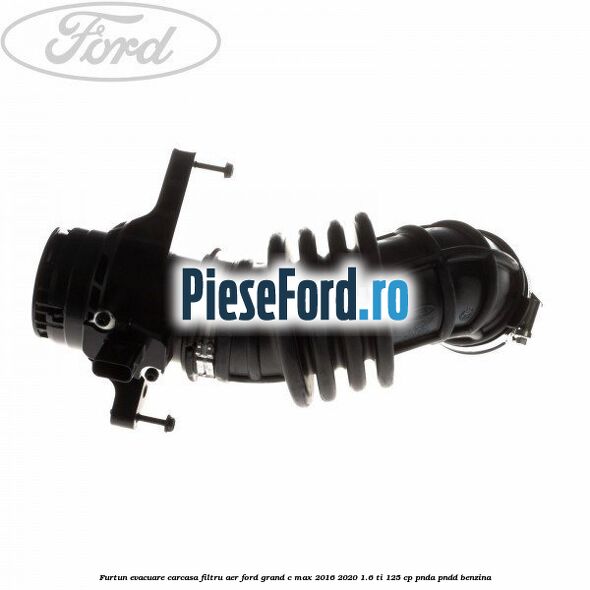 Furtun evacuare carcasa filtru aer Ford Grand C-Max 2016-2020 1.6 Ti 125 cp PNDA, PNDD benzina