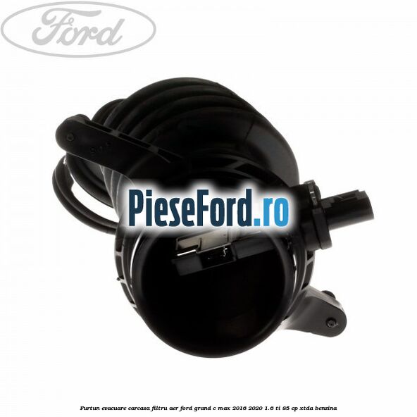 Furtun evacuare carcasa filtru aer Ford Grand C-Max 2016-2020 1.6 Ti 85 cp XTDA benzina