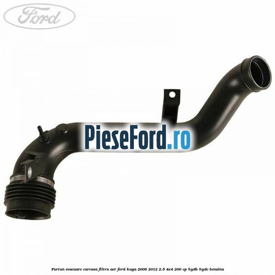 Furtun evacuare carcasa filtru aer Ford Kuga 2008-2012 2.5 4x4 200 cp HYDB, HYDC benzina