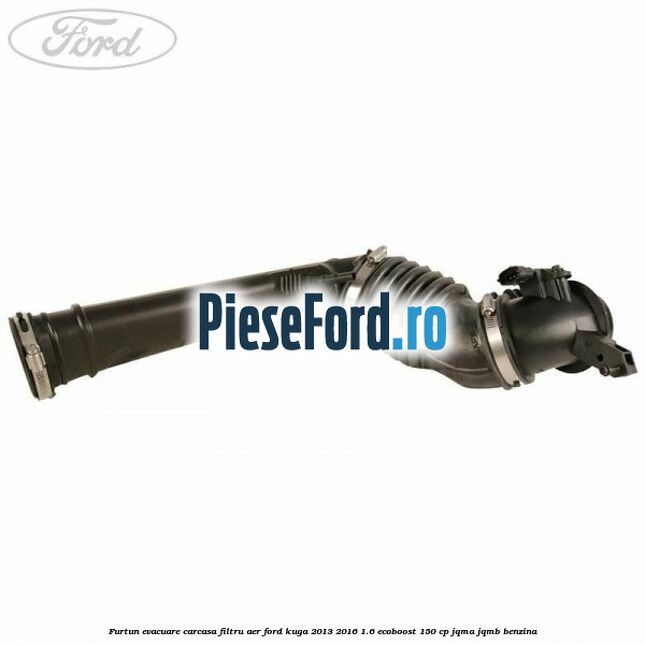 Furtun evacuare carcasa filtru aer Ford Kuga 2013-2016 1.6 EcoBoost 150 cp JQMA, JQMB benzina