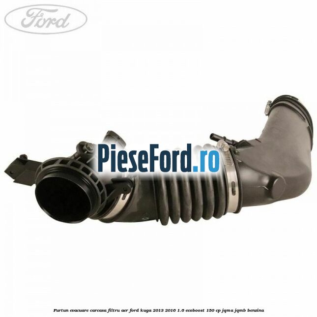 Furtun evacuare carcasa filtru aer Ford Kuga 2013-2016 1.6 EcoBoost 150 cp JQMA, JQMB benzina