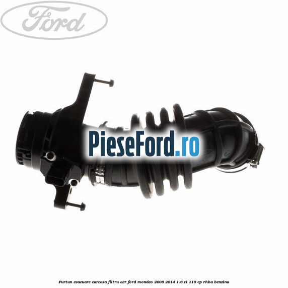 Furtun evacuare carcasa filtru aer Ford Mondeo 2008-2014 1.6 Ti 110 cp Furtun evacuare carcasa filtru aer Ford Mondeo 2008-2014 1.6 Ti 110 cp RHBA benzina