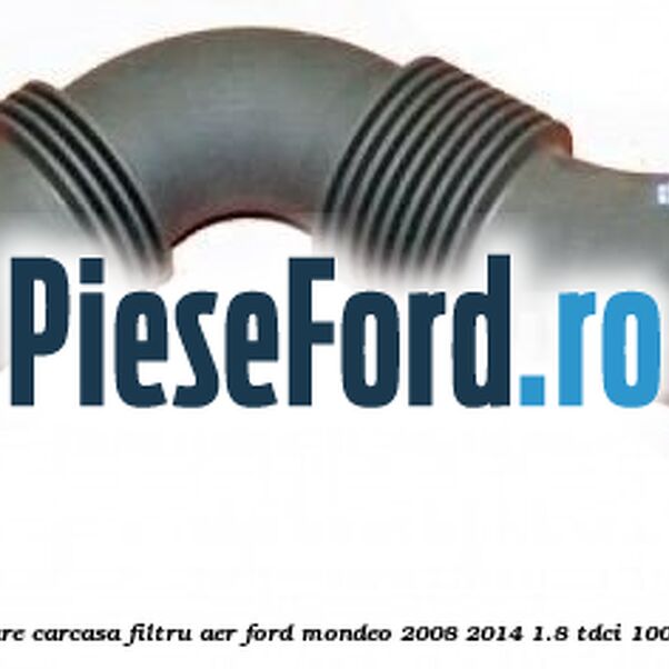 Furtun evacuare carcasa filtru aer Ford Mondeo 2008-2014 1.8 TDCi 100 cp Furtun evacuare carcasa filtru aer Ford Mondeo 2008-2014 1.8 TDCi 100 cp FFBA diesel
