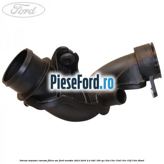 Furtun evacuare carcasa filtru aer Ford Mondeo 2014-2018 2.0 TDCi 150 cp Furtun evacuare carcasa filtru aer Ford Mondeo 2014-2018 2.0 TDCi 150 cp T7CA, T7CC, T7CD, T7CE, T7CF, T7CN diesel