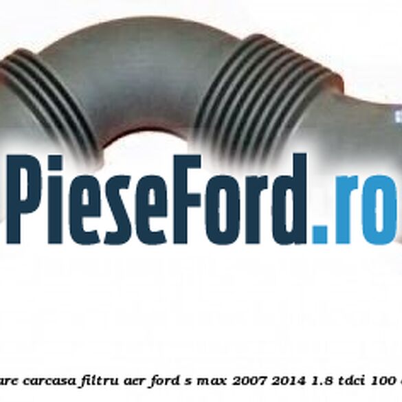 Furtun evacuare carcasa filtru aer Ford S-Max 2007-2014 1.8 TDCi 100 cp FFWA diesel
