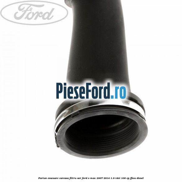Furtun evacuare carcasa filtru aer Ford S-Max 2007-2014 1.8 TDCi 100 cp FFWA diesel