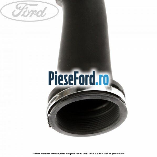 Furtun evacuare carcasa filtru aer Ford S-Max 2007-2014 1.8 TDCi 125 cp QYWA diesel