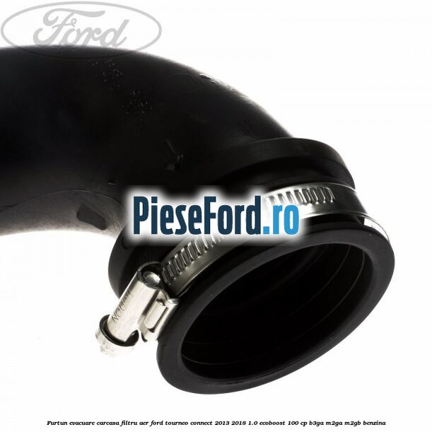 Furtun evacuare carcasa filtru aer Ford Tourneo Connect 2013-2018 1.0 EcoBoost 100 cp B3GA, M2GA, M2GB benzina