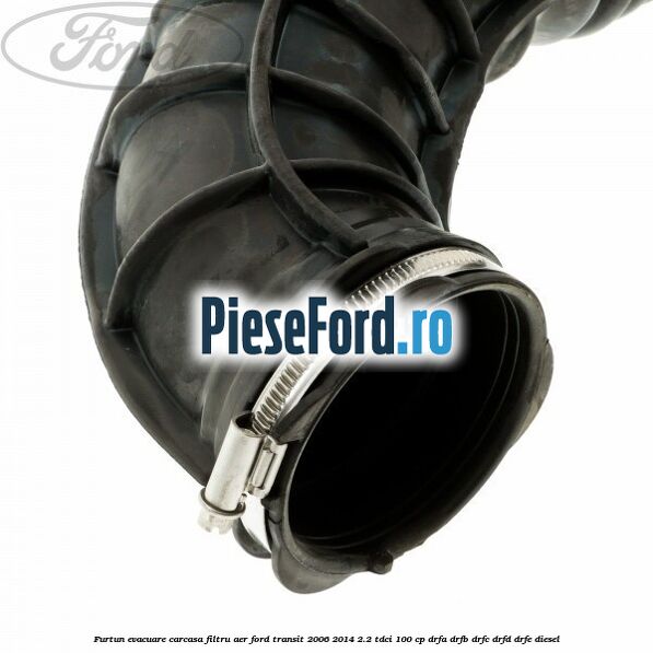 Furtun evacuare carcasa filtru aer Ford Transit 2006-2014 2.2 TDCi 100 cp Furtun evacuare carcasa filtru aer Ford Transit 2006-2014 2.2 TDCi 100 cp DRFA, DRFB, DRFC, DRFD, DRFE diesel