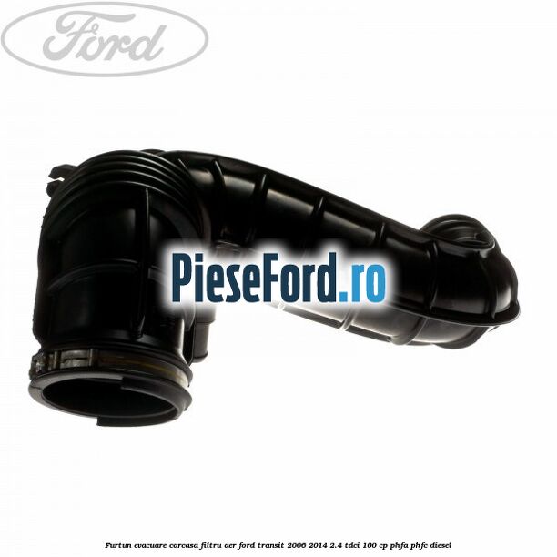 Furtun evacuare carcasa filtru aer Ford Transit 2006-2014 2.4 TDCi 100 cp PHFA, PHFC diesel