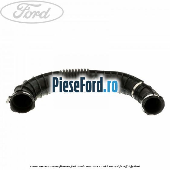 Furtun evacuare carcasa filtru aer Ford Transit 2014-2018 2.2 TDCi 100 cp DRF5, DRFF, DRFG diesel