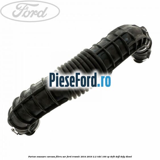 Furtun evacuare carcasa filtru aer Ford Transit 2014-2018 2.2 TDCi 100 cp DRF5, DRFF, DRFG diesel