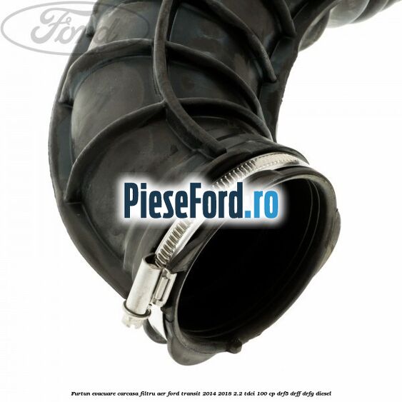 Furtun evacuare carcasa filtru aer Ford Transit 2014-2018 2.2 TDCi 100 cp DRF5, DRFF, DRFG diesel