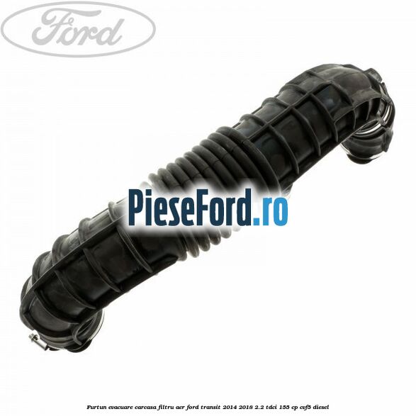 Furtun evacuare carcasa filtru aer Ford Transit 2014-2018 2.2 TDCi 155 cp CVF5 diesel