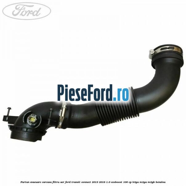 Furtun evacuare carcasa filtru aer Ford Transit Connect 2013-2018 1.0 EcoBoost 100 cp B3GA, M2GA, M2GB benzina