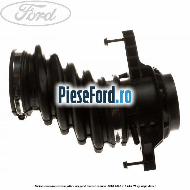 Furtun evacuare carcasa filtru aer Ford Transit Connect 2013-2018 1.6 TDCi 75 cp UBGA diesel