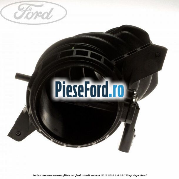 Furtun evacuare carcasa filtru aer Ford Transit Connect 2013-2018 1.6 TDCi 75 cp UBGA diesel