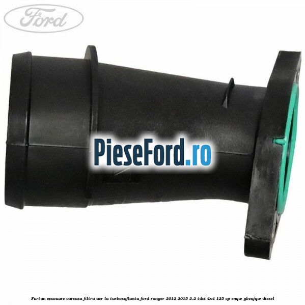 Furtun evacuare carcasa filtru aer la turbosuflanta Ford Ranger 2012-2015 2.2 TDCi 4x4 125 cp ENQW, GBVAJQW diesel