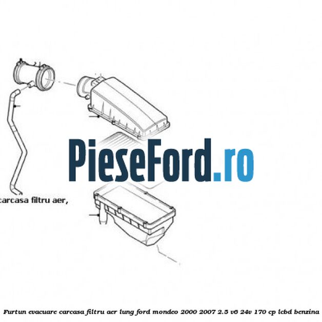 Furtun evacuare carcasa filtru aer, lung Ford Mondeo 2000-2007 2.5 V6 24V 170 cp Furtun evacuare carcasa filtru aer, lung Ford Mondeo 2000-2007 2.5 V6 24V 170 cp LCBD benzina