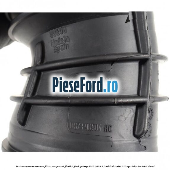 Furtun evacuare carcasa filtru aer patrat flexibil Ford Galaxy 2015-2023 2.0 TDCi BI-Turbo 210 cp T9CB, T9CC, T9CD diesel