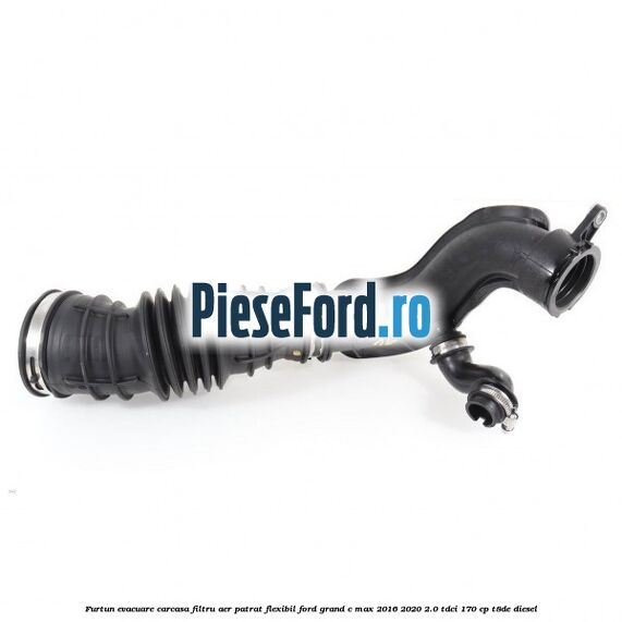 Furtun evacuare carcasa filtru aer patrat flexibil Ford Grand C-Max 2016-2020 2.0 TDCi 170 cp Furtun evacuare carcasa filtru aer patrat flexibil Ford Grand C-Max 2016-2020 2.0 TDCi 170 cp T8DE diesel