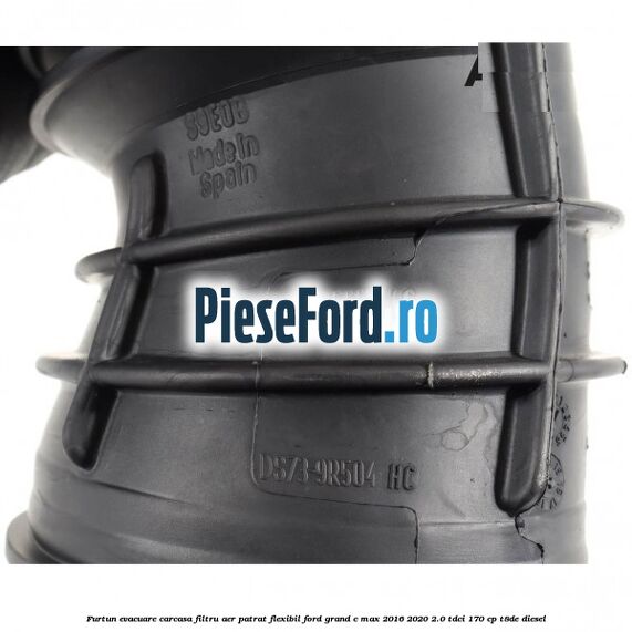 Furtun evacuare carcasa filtru aer patrat flexibil Ford Grand C-Max 2016-2020 2.0 TDCi 170 cp Furtun evacuare carcasa filtru aer patrat flexibil Ford Grand C-Max 2016-2020 2.0 TDCi 170 cp T8DE diesel