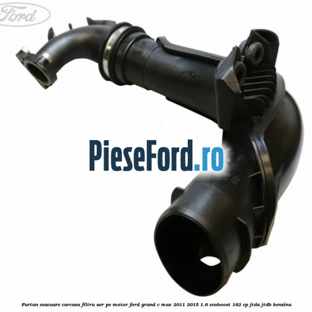 Furtun evacuare carcasa filtru aer, pe motor Ford Grand C-Max 2011-2015 1.6 EcoBoost 182 cp JTDA, JTDB benzina