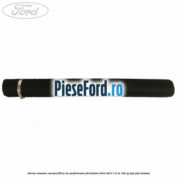 Furtun evacuare carcasa filtru aer performance Ford Fiesta 2013-2017 1.6 ST 182 cp JTJA, JTJB benzina