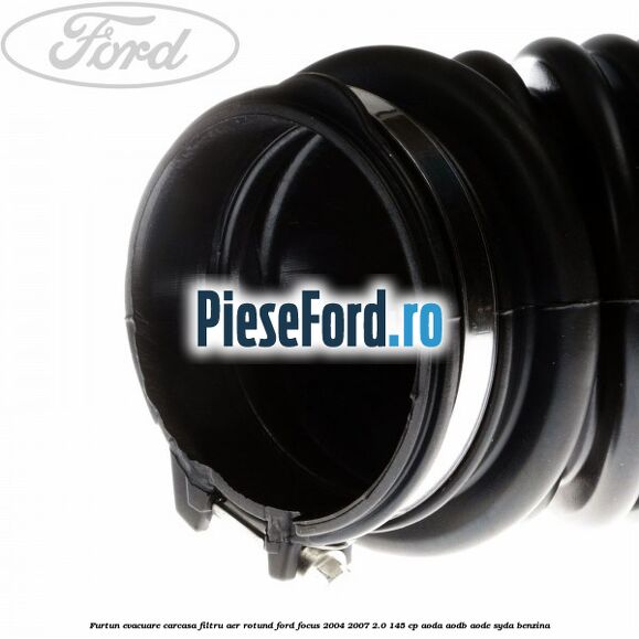 Furtun evacuare carcasa filtru aer rotund Ford Focus 2004-2007 2.0 145 cp AODA, AODB, AODE, SYDA benzina
