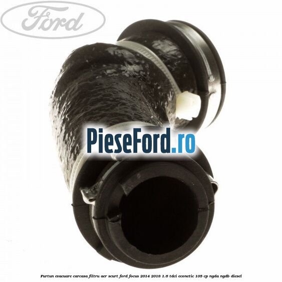 Furtun evacuare carcasa filtru aer scurt Ford Focus 2014-2018 1.6 TDCi ECOnetic 105 cp NGDA, NGDB diesel