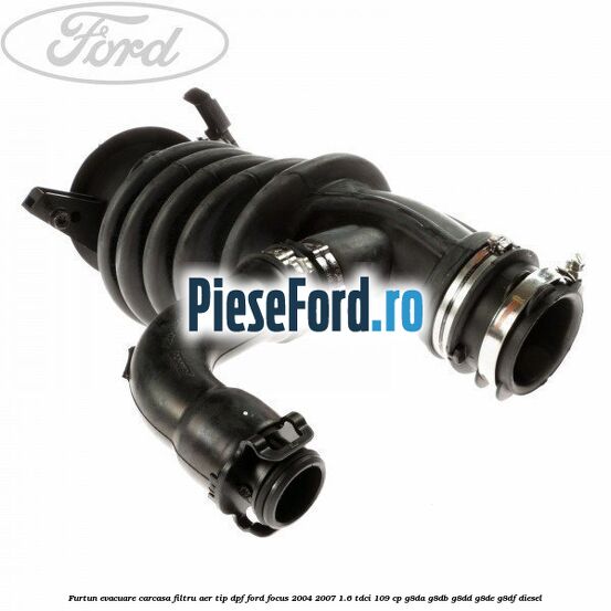 Furtun evacuare carcasa filtru aer, tip DPF Ford Focus 2004-2007 1.6 TDCi 109 cp G8DA, G8DB, G8DD, G8DE, G8DF diesel