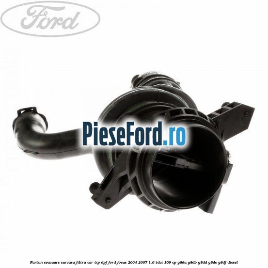 Furtun evacuare carcasa filtru aer, tip DPF Ford Focus 2004-2007 1.6 TDCi 109 cp G8DA, G8DB, G8DD, G8DE, G8DF diesel