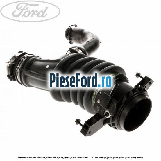 Furtun evacuare carcasa filtru aer, tip DPF Ford Focus 2008-2011 1.6 TDCi 109 cp G8DA, G8DB, G8DD, G8DE, G8DF diesel