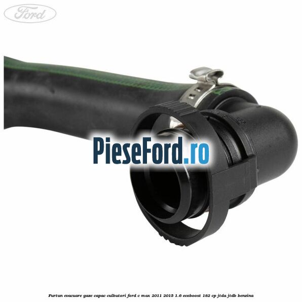 Furtun evacuare gaze capac culbutori Ford C-Max 2011-2015 1.6 EcoBoost 182 cp JTDA, JTDB benzina