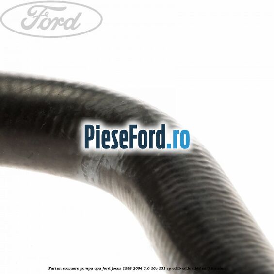 Furtun evacuare pompa apa Ford Focus 1998-2004 2.0 16V 131 cp EDDB, EDDC, EDDD, EDDF benzina