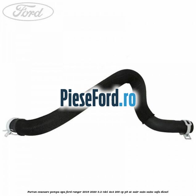 Furtun evacuare pompa apa Ford Ranger 2016-2020 3.2 TDCi 4x4 200 cp P5-AT, SA2R, SA2S, SA2W, SAFA diesel
