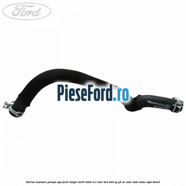 Furtun evacuare pompa apa Ford Ranger 2016-2020 3.2 TDCi 4x4 200 cp P5-AT, SA2R, SA2S, SA2W, SAFA diesel