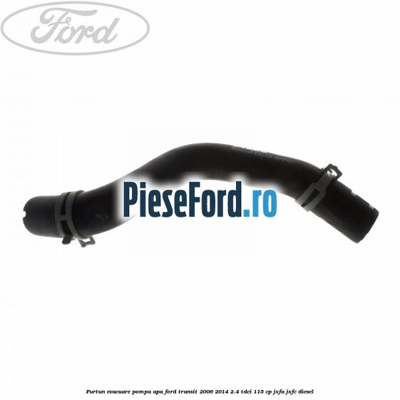 Furtun evacuare pompa apa Ford Transit 2006-2014 2.4 TDCi 115 cp JXFA, JXFC diesel