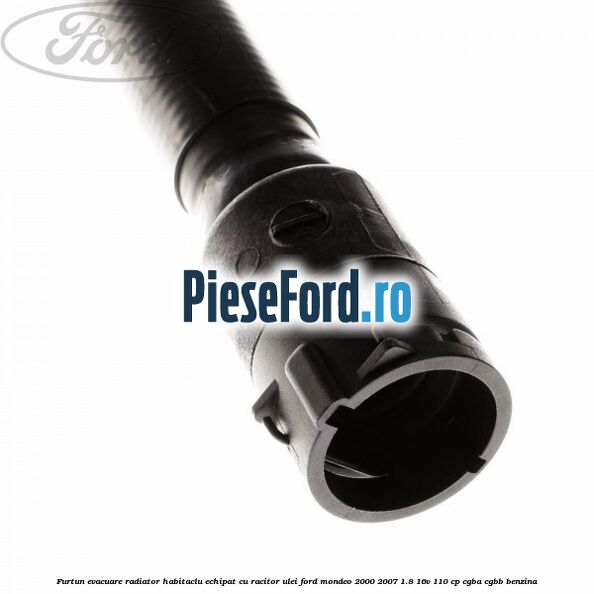 Furtun evacuare radiator habitaclu echipat cu racitor ulei Ford Mondeo 2000-2007 1.8 16V 110 cp CGBA, CGBB benzina