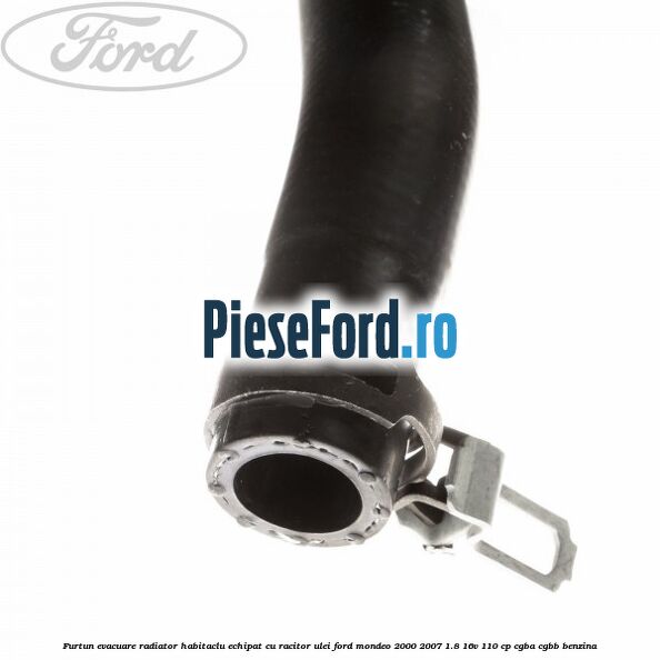 Furtun evacuare radiator habitaclu echipat cu racitor ulei Ford Mondeo 2000-2007 1.8 16V 110 cp CGBA, CGBB benzina