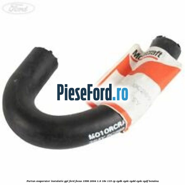Furtun evaporator instalatie GPL Ford Focus 1998-2004 1.8 16V 115 cp EYDB, EYDC, EYDD, EYDE, EYDF benzina
